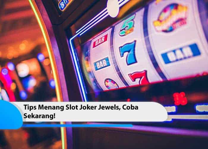 Tips Menang Slot Online Joker123 Yakin Jackpot