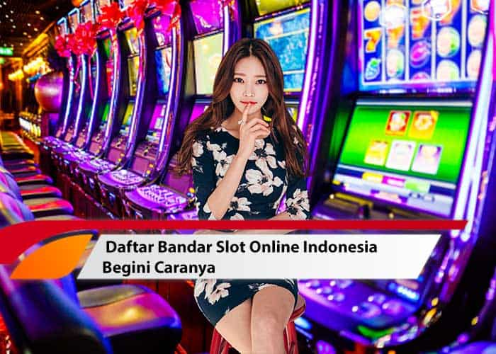 Daftar Bandar Slot Online Indonesia Begini Caranya