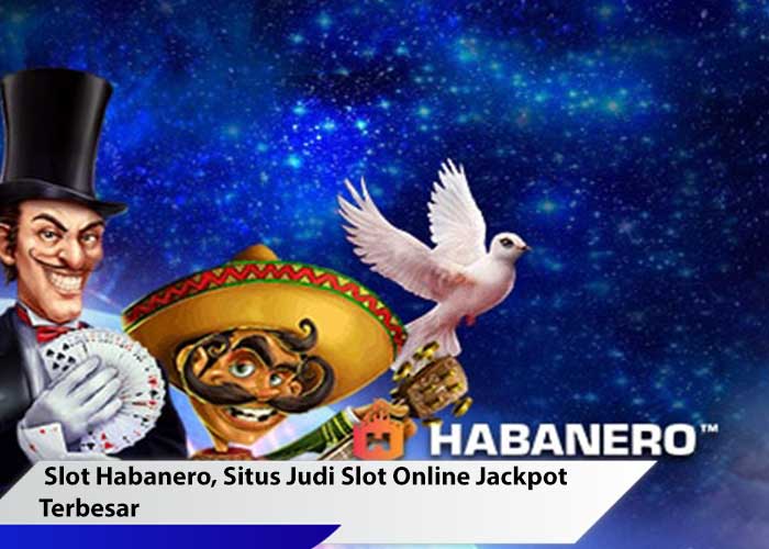 Slot Habanero, Situs Judi Slot Online Jackpot Terbesar